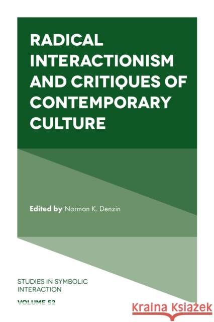 Radical Interactionism and Critiques of Contemporary Culture Norman K. Denzin (University of Illinois, USA) 9781839820298 Emerald Publishing Limited