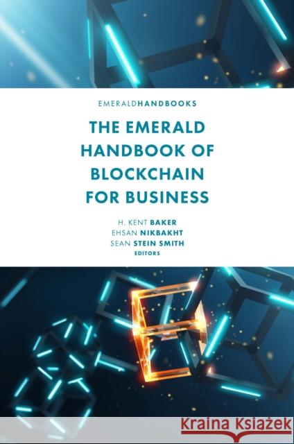 The Emerald Handbook of Blockchain for Business H. Kent Baker (Kogod School of Business, American University, USA), Ehsan Nikbakht (Hofstra University, USA), Sean Stein 9781839821998 Emerald Publishing Limited