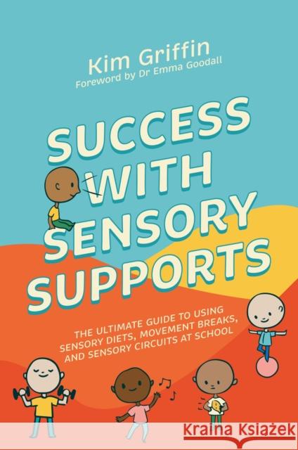 Success with Sensory Supports: The Ultimate Guide to Using Sensory Diets, Movement Breaks, and Sensory Circuits at School Griffin, Kim 9781839971914 Jessica Kingsley Publishers