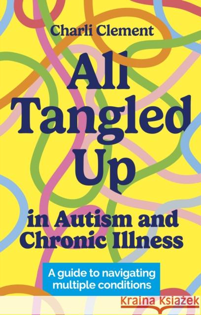 All Tangled Up in Autism and Chronic Illness Charli Clement 9781839975240 Jessica Kingsley Publishers