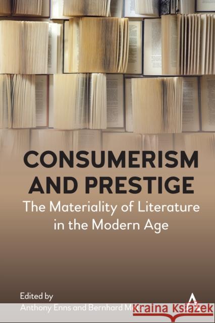 Consumerism and Prestige: The Materiality of Literature in the Modern Age Anthony Enns 9781839982767