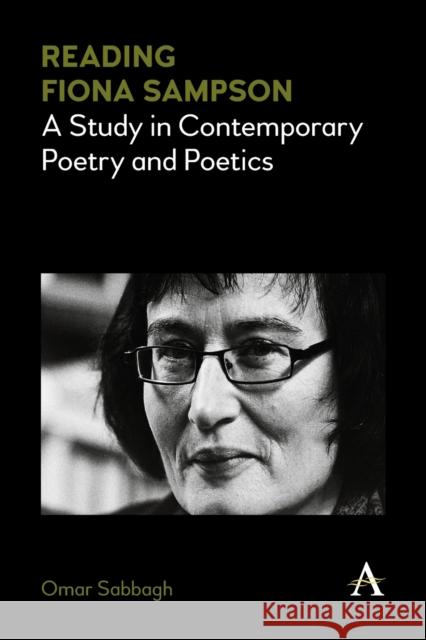 Reading Fiona Sampson: A Study in Contemporary Poetry and Poetics Omar Sabbagh 9781839984532 Anthem Press