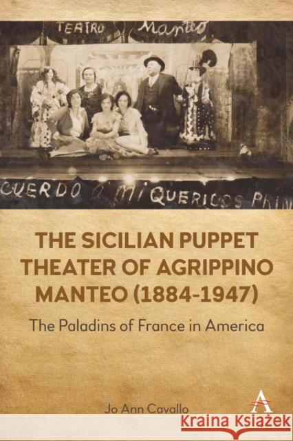 The Sicilian Puppet Theater of Agrippino Manteo (1884-1947): The Paladins of France in America Jo Ann Cavallo 9781839987649 Anthem Press