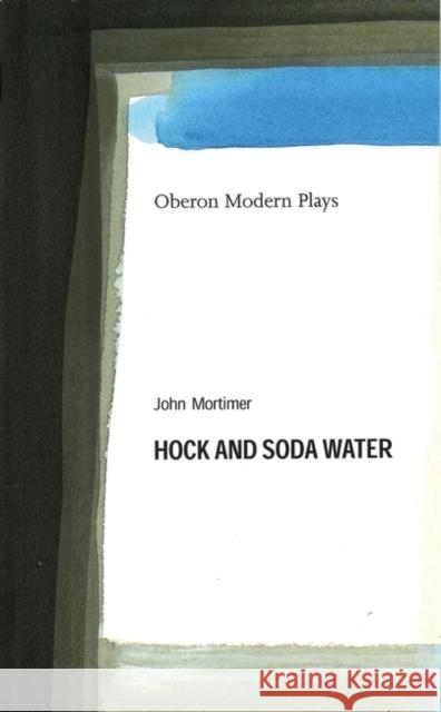 Hock and Soda Water John Clifford Mortimer 9781840022582 Oberon Books