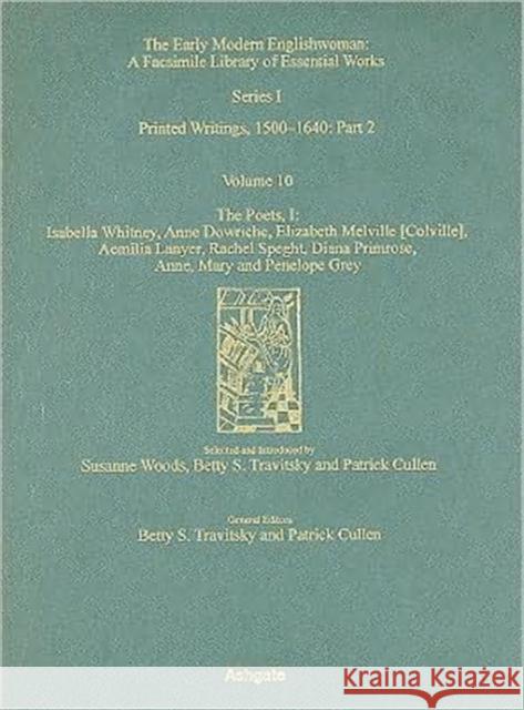 The Poets, Isabella Whitney, Anne Dowriche, Elizabeth Melville [Colville], Aemilia Lanyer, Rachel Speght, Diane Primrose and Anne, Mary and Penelope Grey : Printed Writings 1500-1640: Series I, Part T Isabella Whitney 9781840142235 Ashgate Publishing