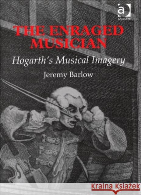 The Enraged Musician: Hogarth's Musical Imagery Barlow, Jeremy 9781840146158