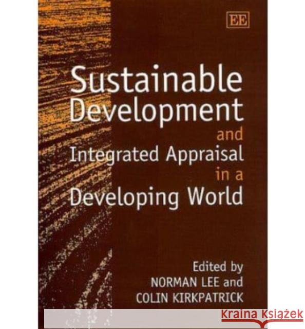 Sustainable Development and Integrated Appraisal in a Developing World Norman Lee C.H. Kirkpatrick  9781840641622 Edward Elgar Publishing Ltd