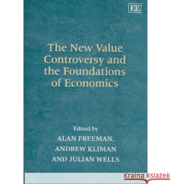 The New Value Controversy and the Foundations of Economics Alan Freeman, Andrew Kliman, Julian Wells 9781840645606