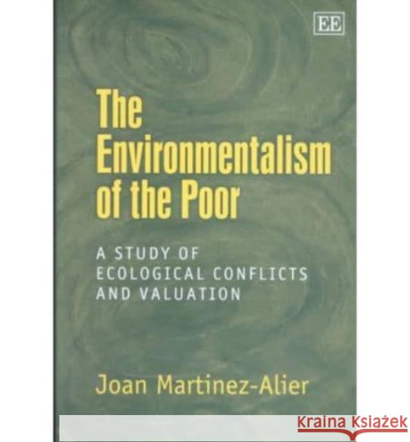 The Environmentalism of the Poor: A Study of Ecological Conflicts and Valuation Joan Martínez-Alier 9781840649093