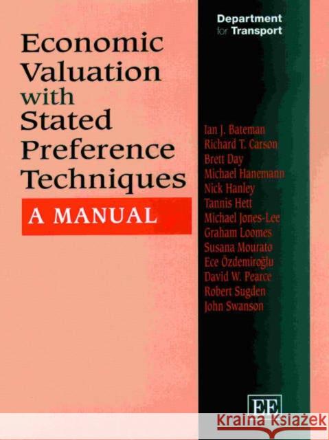 Economic Valuation with Stated Preference Techniques: A Manual Ian J. Bateman, Richard T. Carson, Brett Day, Michael Hanemann, Nick Hanley, Tannis Hett, Michael Jones-Lee, Graham Loom 9781840649192