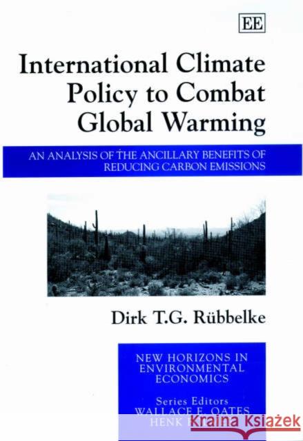 International Climate Policy to Combat Global Warming: An Analysis of the Ancillary Benefits of Reducing Carbon Emissions Dirk T.G. Rübbelke 9781840649970