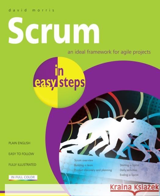Scrum in Easy Steps:: An Ideal Framework for Agile Projects David Morris 9781840787313 In Easy Steps Limited