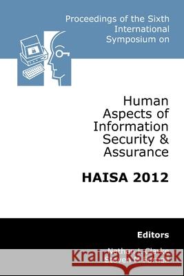 Proceedings of the Sixth International Symposium on Human Aspects of Information Security & Assurance (HAISA 2012) Clarke, Nathan 9781841023175 University of Plymouth