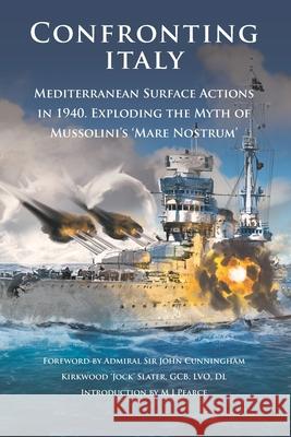 Confronting Italy: Mediterranean Surface Actions in 1940. Exploding the Myth of Mussolini's 'Mare Nostrum Pearce, M. J. 9781841024394 University of Plymouth Press