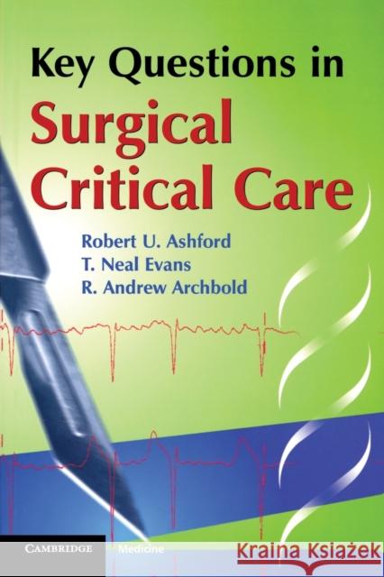 Key Questions in Surgical Critical Care Robert U. Ashford T. Neal Evans Andrew Archbold 9781841100920 Greenwich Medical Media