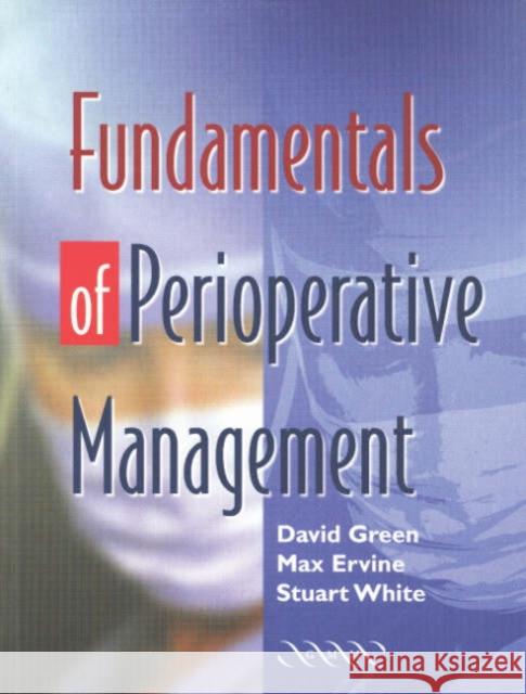 Fundamentals of Perioperative Management David Green Max Ervine Stuart White 9781841101354