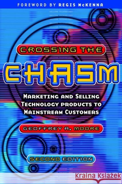 Crossing the Chasm: Marketing and Selling Technology Products to Mainstream Customers Geoffrey A. (President of The Chasm Group in Palo Alto, California) Moore 9781841120638