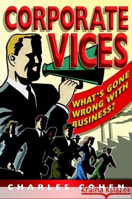 Corporate Vices: What's Gone Wrong with Business? Cohen, Charles 9781841124353