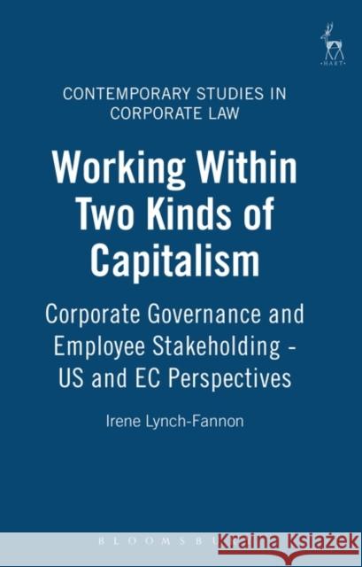 Working Within Two Kinds of Capitalism: Corporate Governance and Employee Stakeholding - Us and EC Perspectives Lynch-Fannon, Irene 9781841132860 Hart Publishing