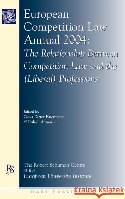 European Competition Law Annual, 2004: The Relationship Between Competition Law and the (Liberal) Professions Ehlermann, Claus Dieter 9781841136127 Hart Publishing