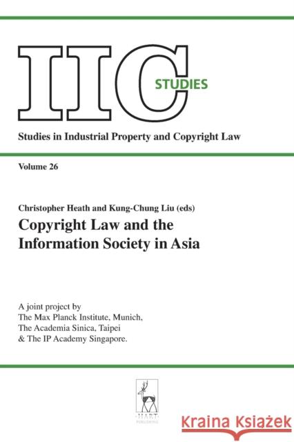 Copyright Law and the Information Society in Asia Christopher Heath Kung-Chung Liu 9781841136547 Hart Publishing (UK)