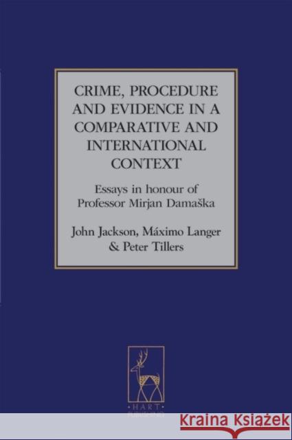 Crime, Procedure and Evidence in a Comparative and International Context: Essays in Honour of Professor Mirjan Damaska Jackson, John 9781841136820