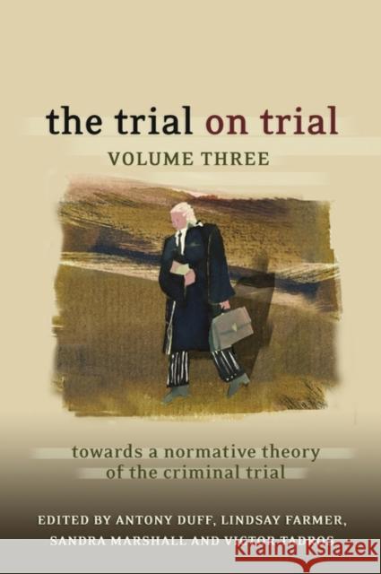The Trial on Trial: Volume 3: Towards a Normative Theory of the Criminal Trial Duff, Antony 9781841136981