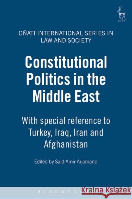 Constitutional Politics in the Middle East: With Special Reference to Turkey, Iraq, Iran and Afghanistan Arjomand, Said Amir 9781841137742 HART PUBLISHING