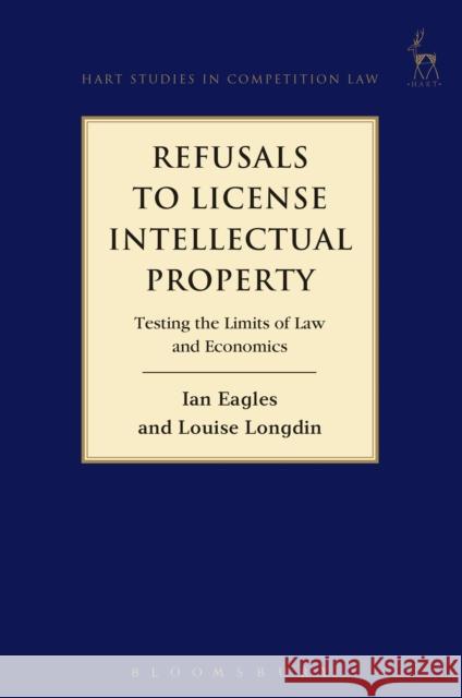 Refusals to License Intellectual Property: Testing the Limits of Law and Economics Eagles, Ian 9781841138732 0