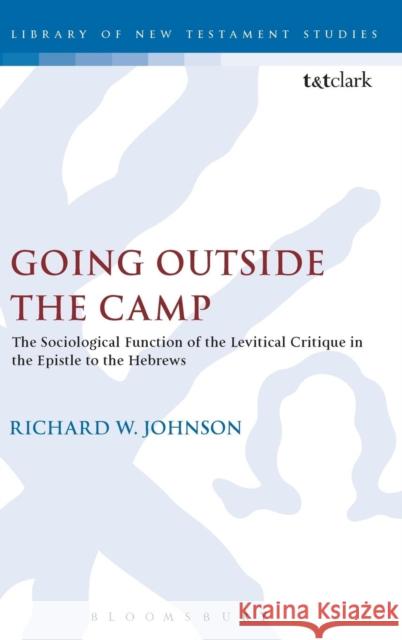 Going Outside the Camp: The Sociological Function of the Levitical Critique in the Epistle to the Hebrews Richard Johnson 9781841271866