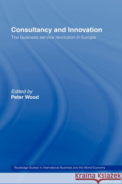 Consultancy and Innovation: The Business Service Revolution in Europe Wood, Peter 9781841420059