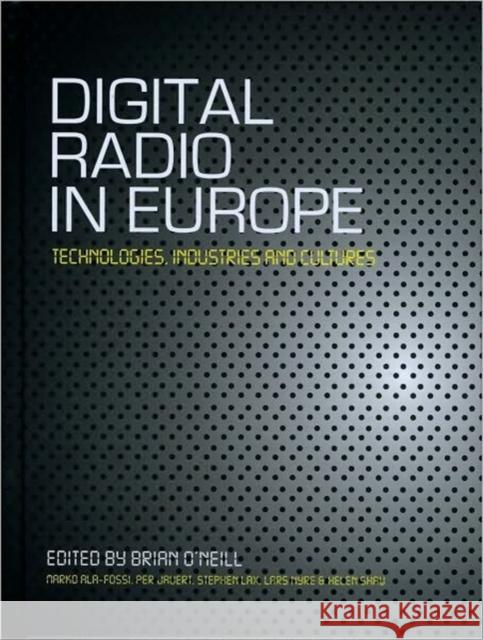 Digital Radio in Europe: Technologies, Industries and Cultures Brian O'Neill Per Jauet Marko Ala Fossi 9781841502793 Intellect (UK)