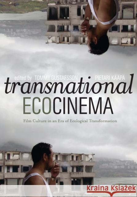 Transnational Ecocinema : Film Culture in an Era of Ecological Transformation Pietari Kaapa Tommy Gustafsson 9781841507293 Intellect (UK)