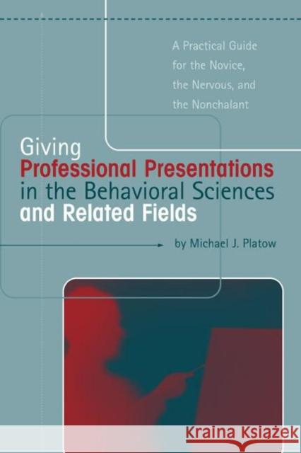 Giving Professional Presentations in the Behavioral Sciences and Related Fields : A Practical Guide for Novice, the Nervous and the Nonchalant Michael J. Platow 9781841690599 Psychology Press (UK)