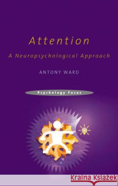 Attention: A Neuropsychological Approach Ward, Antony 9781841693286 Psychology Press (UK)