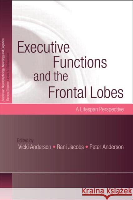 Executive Functions and the Frontal Lobes: A Lifespan Perspective Anderson, Vicki 9781841694900 Psychology Press