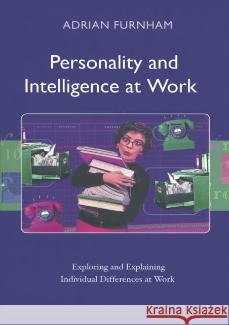 Personality and Intelligence at Work: Exploring and Explaining Individual Differences at Work Furnham, Adrian 9781841695860