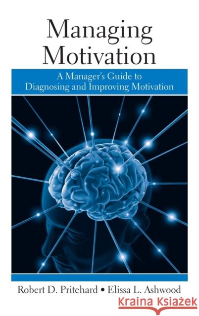 Managing Motivation: A Manager's Guide to Diagnosing and Improving Motivation Pritchard, Robert 9781841697130 Psychology Press
