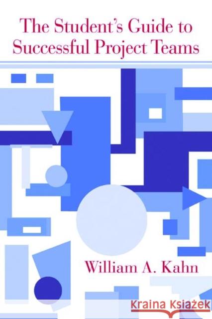 The Student's Guide to Successful Project Teams William A. Kahn 9781841698939 Psychology Press