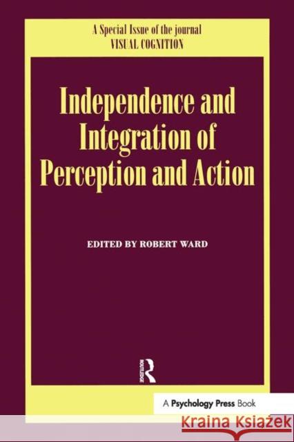 Independence and Integration of Perception and Action: A Special Issue of Visual Cognition Ward, Robert 9781841699271