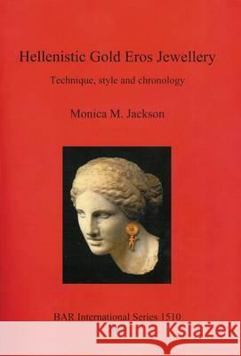 Hellenistic Gold Eros Jewellery: Technique, style and chronology Jackson, Monica M. 9781841719443 BRITISH ARCHAEOLOGICAL REPORTS
