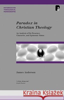 Paradox in Christian Theology: An Analysis of Its Presence, Character, and Epistemic Status James Anderson 9781842274620