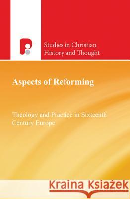 Aspects of Reforming: Theology and Practice in Sixteenth Century Europe Parsons, Michael 9781842278062