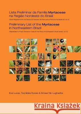 Preliminary List of the Myrtaceae in Northeastern Brazil: Repatriation of Kew Herbarium Data for the Flora of Northeastern Brazil Series, Volume 5 Lucas, E. 9781842464281 Royal Botanic Gardens
