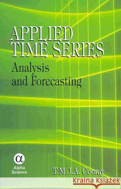Applied Time Series: Analysis and Forecasting T.M.J.A. Cooray 9781842654712 Alpha Science International Ltd