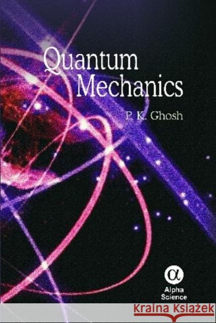 Quantum Mechanics P. K. Ghosh   9781842658420 Alpha Science International Ltd