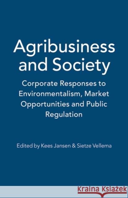 Agribusiness and Society: Corporate Responses to Environmentalism, Market Opportunities and Public Regulation Jansen, Kees 9781842774137