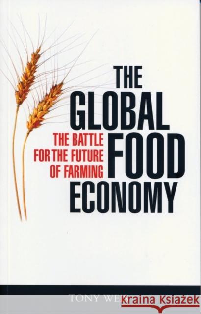 The Global Food Economy: The Battle for the Future of Farming Weis, Tony 9781842777947 Zed Books