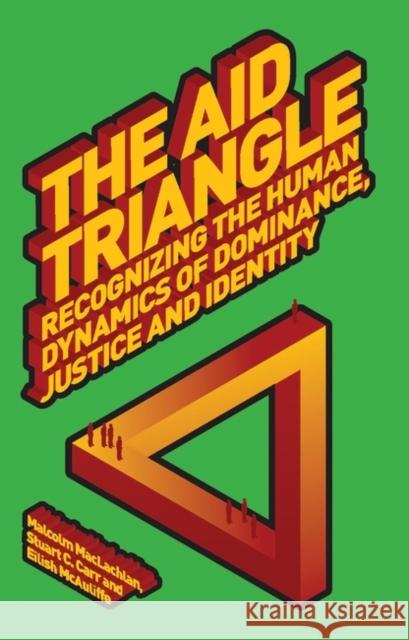 The Aid Triangle: Recognizing the Human Dynamics of Dominance, Justice and Identity Malcolm MacLachlan, Stuart Carr, Eilish McAuliffe 9781842779101