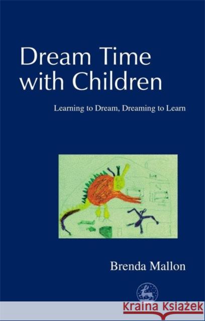 Dream Time with Children: Learning to Dream, Dreaming to Learn Mallon, Brenda 9781843100140 Jessica Kingsley Publishers